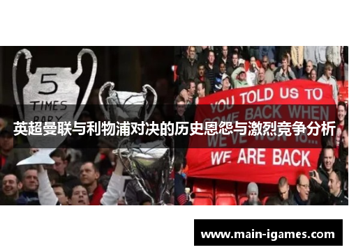 英超曼联与利物浦对决的历史恩怨与激烈竞争分析 英超曼联与利物浦对决的历史恩怨与激烈竞争分析