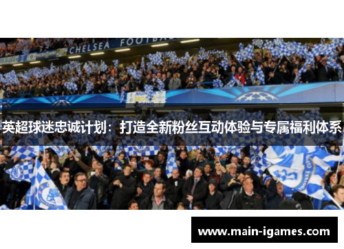英超球迷忠诚计划：打造全新粉丝互动体验与专属福利体系
