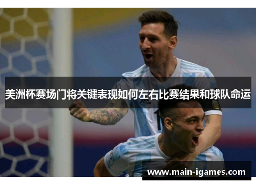 美洲杯赛场门将关键表现如何左右比赛结果和球队命运